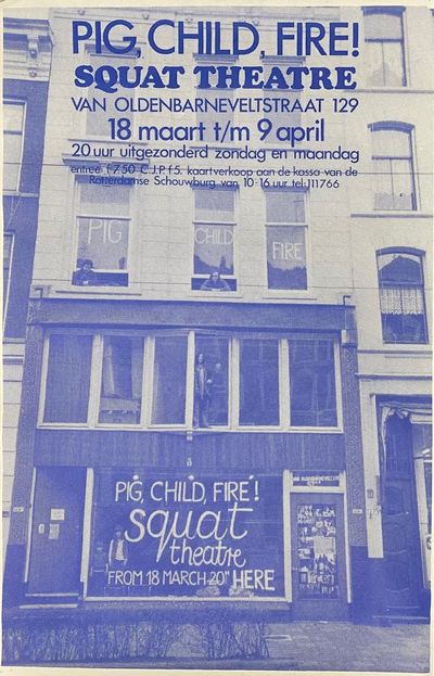 Pig, Child, Fire! Squat Theatre. Van Oldenbarneveltstraat 129 [poster]