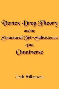 Vortex Drop Theory and the Structural Tri-Subsistence of the Omniverse