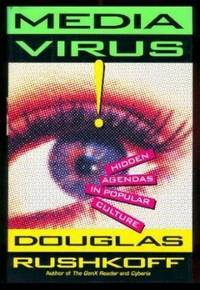 MEDIA VIRUS - Hidden Agendas in Popular Culture by Rushkoff, Douglas - 1994