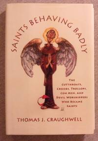 Saints Behaving Badly: The Cutthroats, Crooks, Trollops, Con Men, and Devil Worshippers Who...