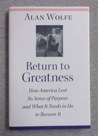 Return to Greatness: How America Lost Its Sense of Purpose and What It Needs to Do to Recover It