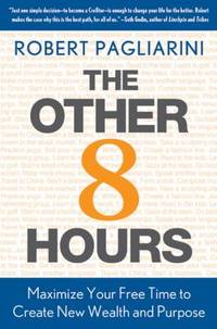 The Other 8 Hours : Maximize Your Free Time to Create New Wealth and Purpose