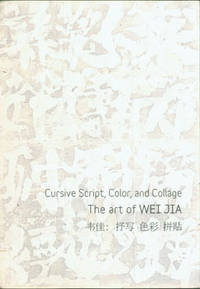 Cursive Script, Color, and Collage. The Art of Wei Jia by Li Chen (ed.); NanHai - Paperback - First Edition - from Alan Wofsy Fine Arts (SKU: 63-1628)