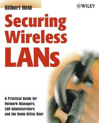 Securing Wireless LANs: A Practical Guide for Network Managers, LAN Administrators and the Home...
