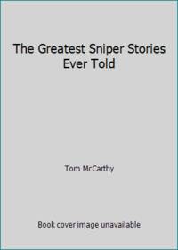The Greatest Sniper Stories Ever Told