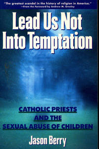 Lead Us Not Into Temptation : Catholic Priests and the Sexual Abuse of Children.