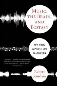 Music, the Brain, and Ecstasy : How Music Captures Our Imagination