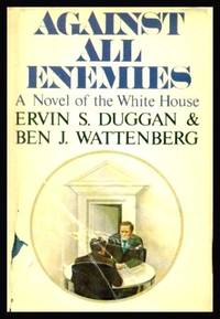 AGAINST ALL ENEMIES - A Novel of the White House by Duggan, Ervin S.; Wattenberg, Ben J - 1977