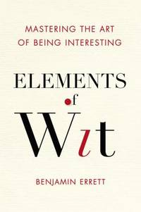 Elements of Wit : Mastering the Art of Being Interesting