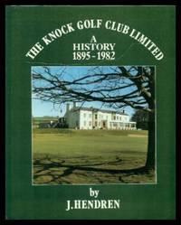 THE KNOCK GOLF CLUB LIMITED - A History 1895 - 1982 by Hendren, J - 1982