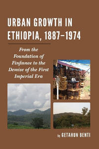 Urban Growth in Ethiopia, 1887-1974: From the Foundation of Finfinnee to the Demise of the First...