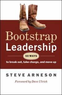 Bootstrap Leadership : 50 Ways to Break Out, Take Charge, and Move Up