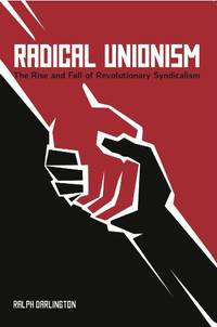 Radical Unionism: The Rise and Fall of Revolutionary Syndicalism