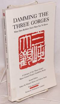 Damming the Three Gorges; what dam builders don&#039;t want you to know. A critique of the Three Gorges Water Control Project Feasibility Study. Second edition by Barber, Margaret and Grainne Ryder, editors / Probe International - 1993