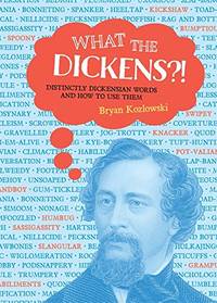 What the Dickens?!: Distinctly Dickensian Words and How to Use Them