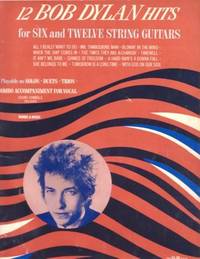 12 BOB DYLAN HITS FOR SIX AND TWELVE STRING GUITARS: Playable as Solos, Duets, Trios. Arranged by...