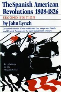 The Spanish-American Revolutions, 1808-1826 by John Lynch - 1986