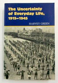 The Uncertainty of Everyday Life, 1915-1945 by Harvey Green - Paperback - 1st thus - 1992 - from Adelaide Booksellers (SKU: BIB314347)