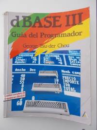 Dbase III, GuÃ­a Del Programador by George Tsu-Der Chou - 1987