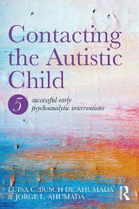 Contacting the Autistic Child: Five successful early psychoanalytic interventions