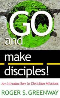 Go and Make Disciples! : An Introduction to Christian Missions de Roger S. Greenway - 1999