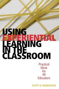 Using Experiential Learning in the Classroom : Practical Ideas for All Educators
