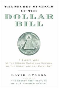The Secret Symbols of the Dollar Bill: A Closer Look at the Hidden Magic and Meaning of the Money...