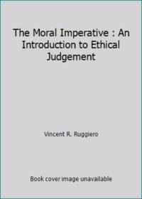 The Moral Imperative : An Introduction to Ethical Judgement