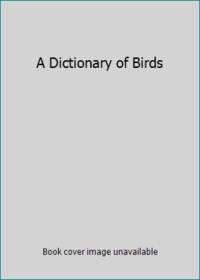 A Dictionary of Birds by Campbell, Bruce; Lack, Elizabeth - 1985