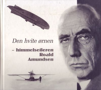 Den hvite ørnen. Himmelseileren Roald Amundsen