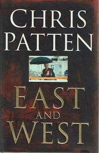 East And West: The Last Governor Of Hong Kong On Power, Freedom And The Future by Patten Chris - 1998