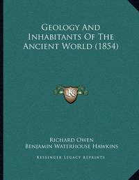 Geology And Inhabitants Of The Ancient World (1854) by Richard Owen - Paperback - from The Saint Bookstore (SKU: A9781166913045)