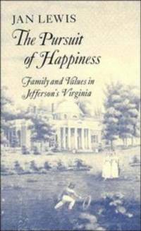 The Pursuit of Happiness : Family and Values in Jefferson's Virginia