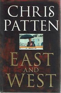 East And West: The Last Governor Of Hong Kong On Power, Freedom And The Future by Patten Chris - 1998