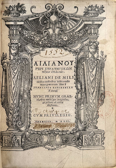 [Greek transliterated] Peri stategikon taxeon hellenikon] De militaribus ordinibus instituendis more graecorum liber a Francisco Robertello Vitnesi nunc primum graece multis que imaginibus & picutrib ab eodem illustratus