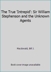 The True 'Intrepid': Sir William Stephenson and the Unknown Agents