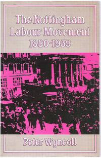 The Nottingham Labour Movement 1880-1939 by Wyncoll, Peter - 1985