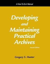 Developing and Maintaining Practical Archives : A How-to-Do-It Manual