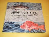 Here&#039;s the Catch:  The Fish We Harvest from the Northwest Atlantic -by Wade Kearley -a Signed Copy (  Canada / Newfoundland Labrador / Atlantic Fisheries / Species Identification - Habitat Guide ) by Kearley, Wade (signed); Foreword By Dr George Rose, Illustrations / Illustrated By Derek Peddle - 2012