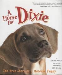 A Home for Dixie ; The True Story of a Rescued Puppy The True Story of a Rescued Puppy