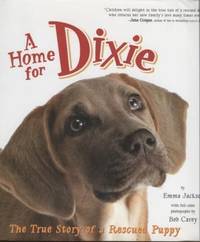 A Home for Dixie ;  The True Story of a Rescued Puppy  The True Story of a  Rescued Puppy