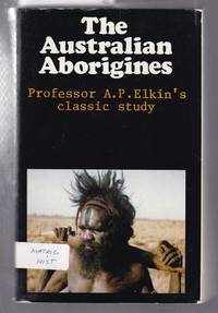 The Australian Aborigines by Elkin,  A. P - 1981