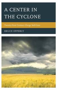 Center in the Cyclone : Twenty-first Century Clergy Self-Care