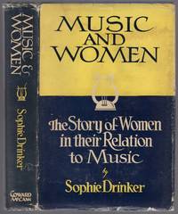 Music and Women: The Story of Women in their Relation to Music by DRINKER, Sophie - 1948