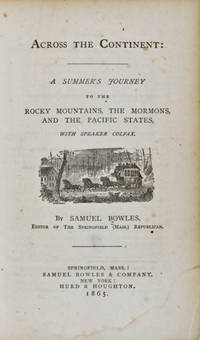 Across the Continent: A Summer's Journey to the Rocky Mountains, the Mormons, and the Pacific States, with Speaker Colfax