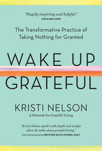 Wake up Grateful : The Transformative Practice of Taking Nothing for Granted