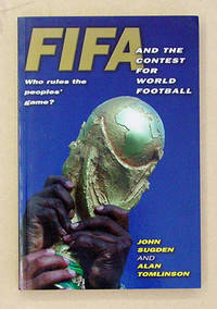 FIFA and the Contest for World Football. Who Rules the Peoples’ Game?.