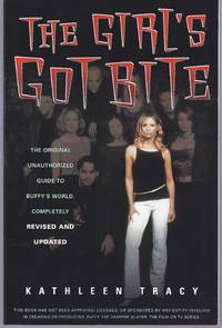 The Girl's Got Bite: The Original Unauthorized Guide To Buffy's World, Completely Revised And...
