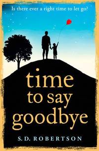 TIME TO SAY GOODBYE: a heart-rending novel about a father's love for his daughter: A...