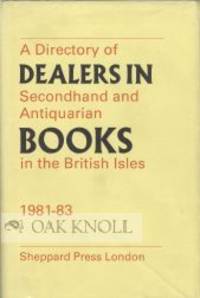 DIRECTORY OF DEALERS IN SECONDHAND AND ANTIQUARIAN BOOKS IN THE BRITISH ISLES, 1981-83